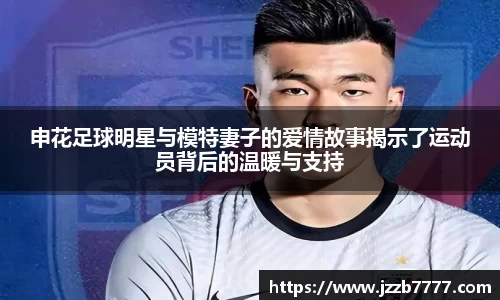 申花足球明星与模特妻子的爱情故事揭示了运动员背后的温暖与支持