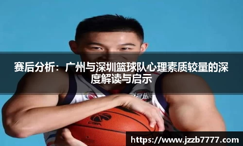 赛后分析：广州与深圳篮球队心理素质较量的深度解读与启示